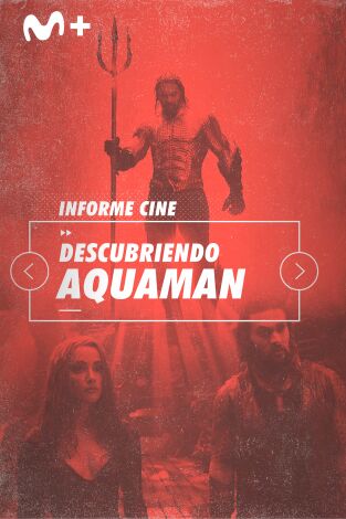 Informe Cine. T(T4). Informe Cine (T4): Descubriendo a Aquaman