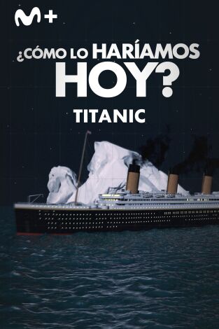 ¿Cómo lo haríamos hoy?. ¿Cómo lo haríamos hoy?: Titanic