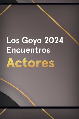 Goya 2024. Encuentros. T(T1). Goya 2024... (T1): Actores nominados