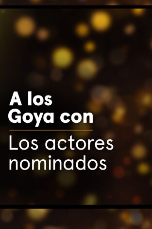 A los Goya con.... T(T1). A los Goya con... (T1): Los actores nominados