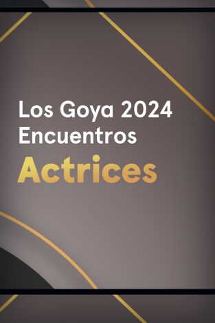 Goya 2024. Encuentros. T(T1). Goya 2024... (T1): Actrices nominadas