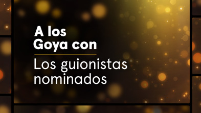 A los Goya con... (T1): Los guionistas nominados