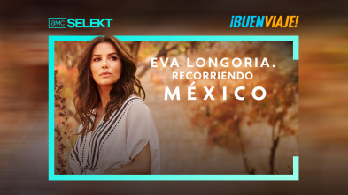 Eva Longoria. Recorriendo México 