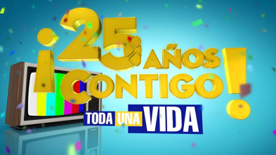 ¡Toda una vida! 25 años contigo