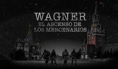 Wagner: el ascenso de los mercenarios