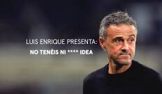 Luis Enrique presenta: No tenéis ni **** idea