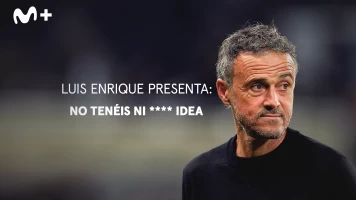 Luis Enrique presenta: No tenéis ni **** idea