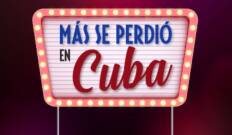 Más se perdió en Cuba